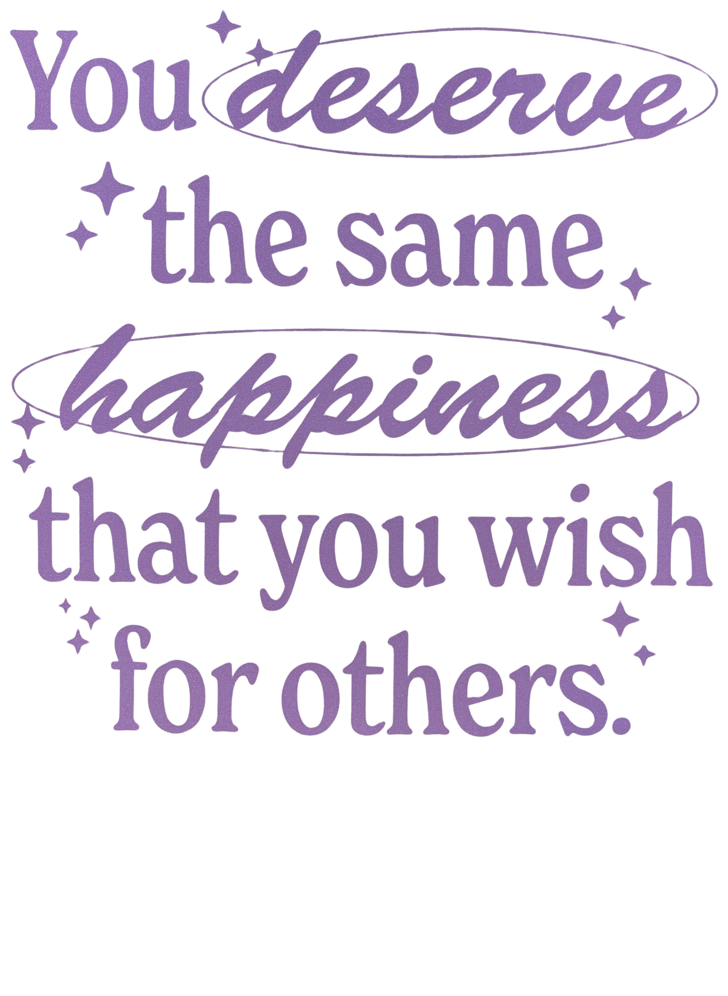 Transfer only: You deserve the same Happiness that you wish for others.